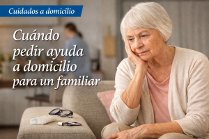 Cuándo pedir ayuda a domicilio para un familiar: señales que conviene no ignorar
